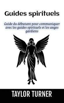 Hardcover Guides spirituels: Guide du débutant pour communiquer avec les guides spirituels et les anges gardiens [French] Book