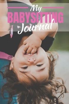 Paperback My Babysitting Journal: Childcare Log Book for Babysitters Book