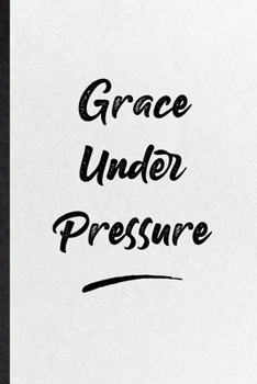 Grace Under Pressure: Funny Blank Lined Notebook/ Journal For Positive Motivation, Support Faith Belief, Inspirational Saying Unique Special Birthday Gift Idea Personal 6x9 110 Pages