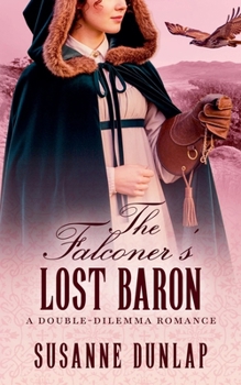 The Falconer's Lost Baron: A Sweet Regency Romance of Falcons, Forgiveness, and the Courage to Heal (Double-Dilemma Romance)
