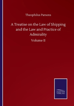 Paperback A Treatise on the Law of Shipping and the Law and Practice of Admirality: Volume II Book