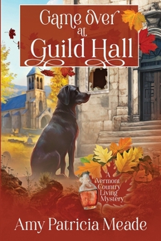 Game Over at Guild Hall (A Vermont Country Living Mystery) - Book #3 of the Pret’ Near Perfect Mystery