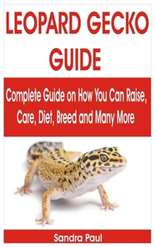 Paperback Leopard Gecko Guide: Complete Guide on How You Can Raise, Care, Diet, Breed and Many More Book