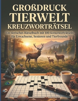 Großdruck Tierwelt Kreuzworträtsel: Ein tierisches Rätselbuch mit 100 Kreuzworträtseln für Erwachsene, Senioren und Tierfreunde (German Edition)