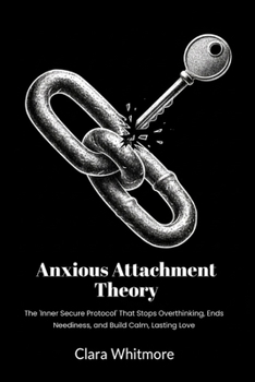 Paperback Anxious Attachment Theory: The 'Inner Secure Protocol' That Stops Overthinking, Ends Neediness, and Build Calm, Lasting Love Book