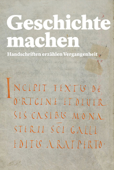 Geschichte Machen: Erzahlungen Der Vergangenheit Im Kloster St. Gallen