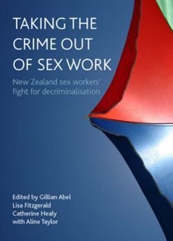 Hardcover Taking the Crime Out of Sex Work: New Zealand Sex Workers' Fight for Decriminalisation Book