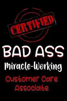 Paperback Certified Bad Ass Miracle-Working Customer Care Associate: Funny Gift Notebook for Employee, Coworker or Boss Book