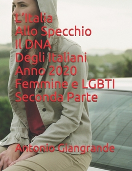 L’Italia Allo Specchio Il DNA Degli Italiani Anno 2020 Femmine e LGBTI Seconda Parte (L’Italia del Trucco, l’Italia che siamo) (Italian Edition)