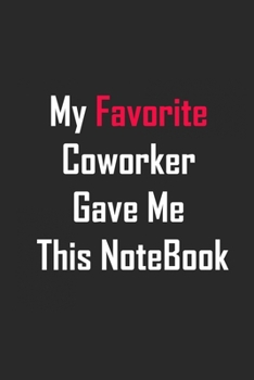 My Favorite Coworker Gave Me This NoteBook: lined notebook 6x9 Funny Gift For Coworker, Office Gag Gifts, Boss Gifts, Employees Gift,Journal For Accountants, Birthdays & Appreciation Gift