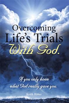Paperback Overcoming Life's Trials with God: If You Only Knew What God Really Gave You Book