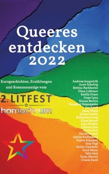 Queeres entdecken 2022: Kurzgeschichten, Erzählungen und Romanauszüge vom 2. Litfest homochrom (German Edition)