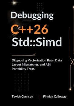 Paperback Debugging C++26 Std::Simd: Diagnosing Vectorization Bugs, Data Layout Mismatches, and ABI Portability Traps. (The C++ Field Guide Series) Book