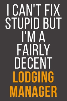 Paperback I Can't Fix Stupid But I'm A Fairly Decent Lodging Manager: Funny Blank Lined Notebook For Coworker, Boss & Friend Book