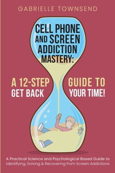 Paperback Cell Phone and Screen Addiction Mastery: A Practical Science and Psychological Based Guide to Identifying, Solving & Recovering from Screen Addictions Book