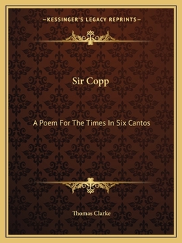 Sir Copp: A Poem For The Times In Six Cantos