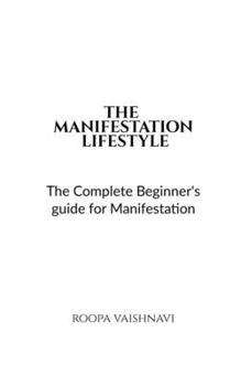 The Manifestation Lifestyle: The complete beginner's guide for manifestation
