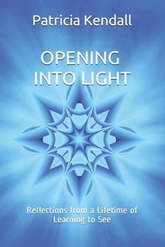 Paperback Opening into Light: Reflections from a Lifetime of Learning to See Book