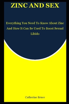 Paperback Zinc and Sex: Everything You Need To Know About Zinc And How It Can Be Used To Boost Sexual Libido Book