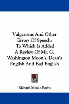 Paperback Vulgarisms And Other Errors Of Speech: To Which Is Added A Review Of Mr. G. Washington Moon's, Dean's English And Bad English Book