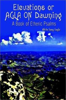 Paperback Elevations or AGLA ON Dawning: A Book Of Etheric Psalm Book