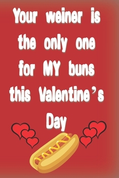 Paperback Your Weiner is the only one for my buns this Valentine's Day: Funny Valentine's Day Gifts for Him, Men, Boyfriend or Husband - instead of a card...a N Book