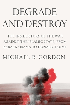 Hardcover Degrade and Destroy: The Inside Story of the War Against the Islamic State, from Barack Obama to Donald Trump Book