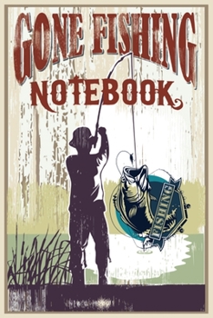 Paperback Gone Fishing Notebook: The Ultimate Fishing Log Book, Best Christmas gift, New year gift, Birth day gift for those who like Fishing! Book