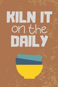 Paperback Kiln it on the daily: Pottery Ceramics - Pottery Journal for projects - Great gift Book