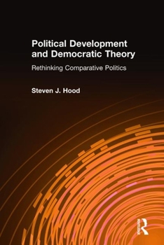 Hardcover Political Development and Democratic Theory: Rethinking Comparative Politics Book