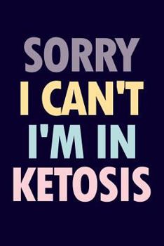 Paperback Keto Planner: Ketogenic Diet Tracker and Notebook: Sorry I Can't I'm in Ketosis Book