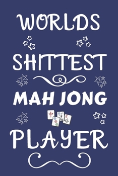 Worlds Shittest Mah Jong Player: Perfect Gift For Any Fan Of The Sport | Blank Lined Notebook Journal | 120 Pages 6 x 9 Format | Office | Humour and Banter | Xmas | Secret Santa
