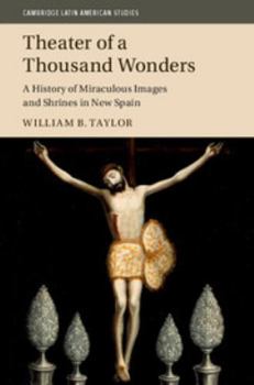 Hardcover Theater of a Thousand Wonders: A History of Miraculous Images and Shrines in New Spain Book