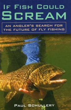 Hardcover If Fish Could Scream: An Angler's Search for the Future of Fly Fishing Book