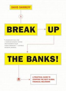 Paperback Break Up the Banks!: A Practical Guide to Stopping the Next Global Financial Meltdown Book