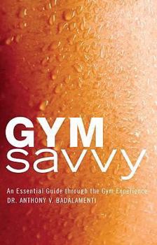 Paperback Gym Savvy: An Essential Guide Through the Gym Experience. Book