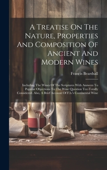 Hardcover A Treatise On The Nature, Properties And Composition Of Ancient And Modern Wines: Including The Wines Of The Scriptures With Answers To Popular Object Book