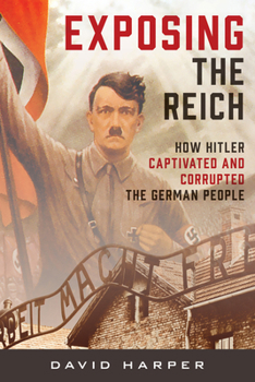 Hardcover Exposing the Reich: How Hitler Captivated and Corrupted the German People Book