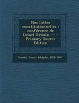 Paperback Nos luttes constitutionnelles: conf?rence de Lionel Groulx. -- - Primary Source Edition [French] Book