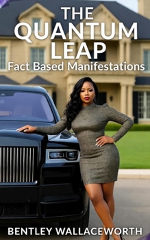 Paperback The Quantum Leap: A Fact-Based Guide to Manifesting What You Want: Use Your Brain's Physics to Build a Better Reality. Book