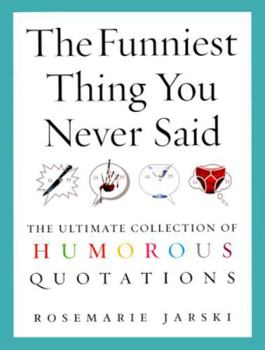 Paperback The Funniest Thing You Never Said: The Ultimate Collection of Humorous Quotations Book