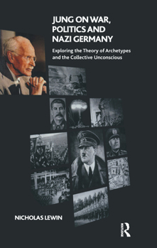 Hardcover Jung on War, Politics and Nazi Germany: Exploring the Theory of Archetypes and the Collective Unconscious Book