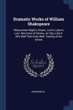 Paperback Dramatic Works of William Shakspeare: Midsummer-Night's Dream. Love's Labor's Lost. Merchant of Venice. As Y@u Like It. All's Well That Ends Well. Tam Book