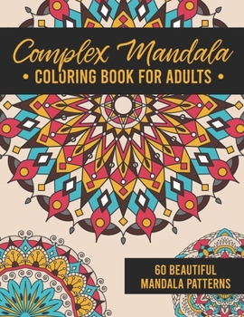 Paperback Complex Mandala Coloring Book for Adults: 60 Amazing, Detailed Meditative Geometric Patterns for Stress Relief and Relaxation Book