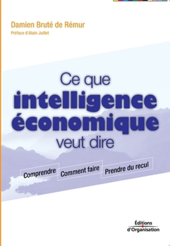 Paperback Ce que intelligence économique veut dire: Comprendre. Comment faire. Prendre du recul. [French] Book