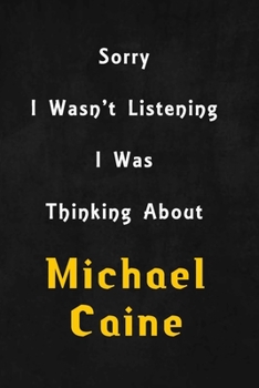 Sorry I wasn't listening, I was thinking about Michael Caine: 6x9 inch lined Notebook/Journal/Diary perfect gift for all men, women, boys and girls who are fans of films, series and Tv shows ...