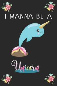 I Wanna Be A Unicorn (Unicorn Journal Notebook): unicorn journal, unicorn notebook, unicorn journal amazon, unicorn journal with lock, unicorn journal ... of activity , unicorn journal sketchbook