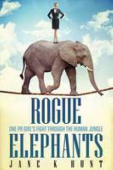 Paperback Rogue Elephants: One PR Girl's Fight Through the Human Jungle Book