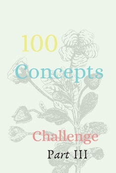 100 Concepts Challenge Part III: The Ultimate Challenger Awesome Journal, Understand Yourself, Create Healthier Mindsets, Unlock a Happier You And challenge Yourself!!