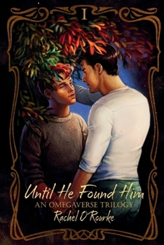 Until He Found Him: An Omegaverse Trilogy
